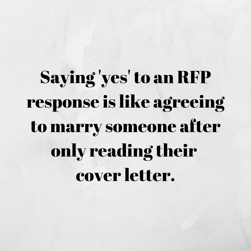 "Saying 'yes' to an RFP response is like agreeing to marry someone after only reading their cover letter."